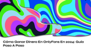 Cómo Ganar Dinero en OnlyFans en 2025: Guía Paso a Paso