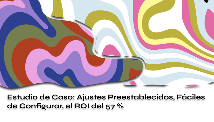 Estudio de Caso Ajustes Preestablecidos el ROI del 57