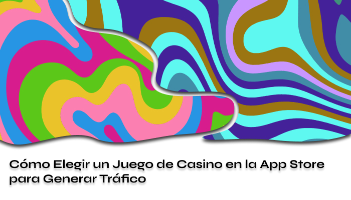 Cómo Elegir un Juego de Casino en la App Store para Generar Tráfico