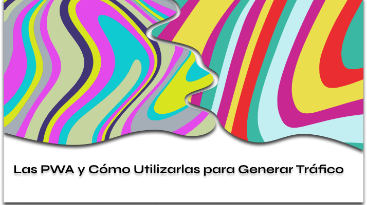 Las PWA y Cómo Utilizarlas para Generar Tráfico